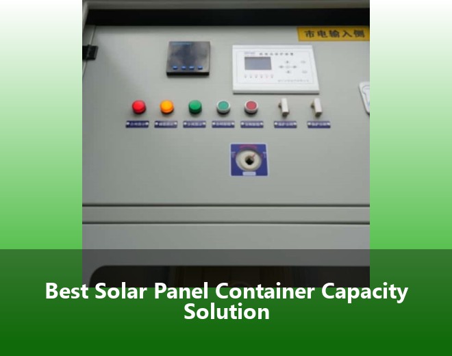 Best Solar Panel Container Capacity Solution